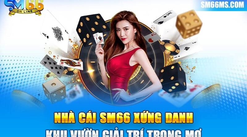 Nhà cái SM66 – Sân chơi cá cược đích thực không nên bỏ qua