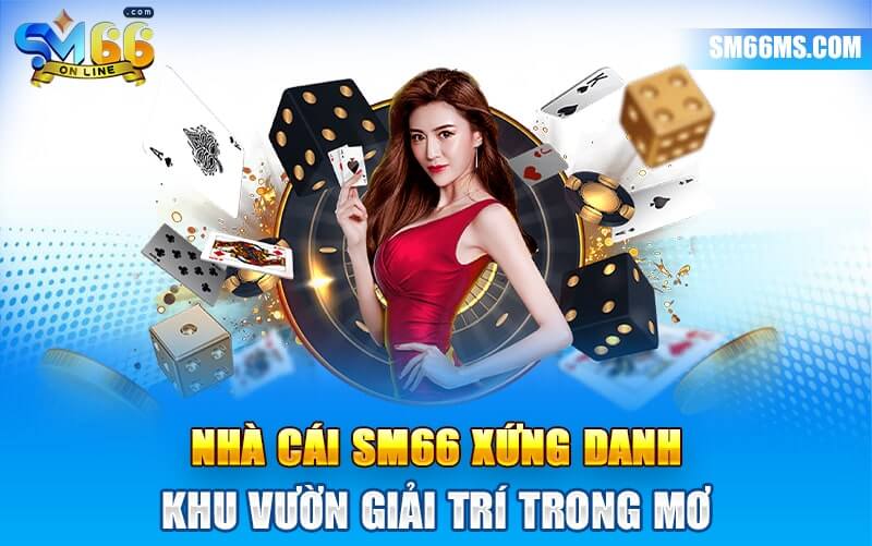 Nhà cái SM66 xứng danh khu vườn giải trí trong mơ