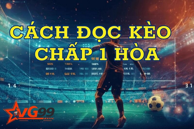 Đọc kèo 1 hòa chính xác