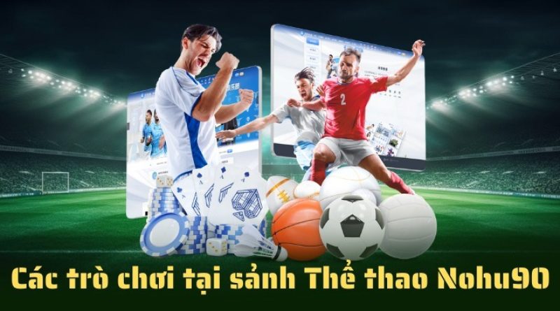 Thể Thao Nohu90 – Cơ Hội Cá Cược Thể Thao Hấp Dẫn Và Tỷ Lệ Thắng Cao